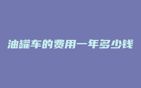 油罐车的费用一年多少钱