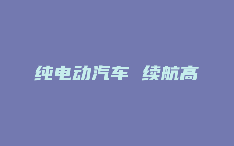 纯电动汽车 续航高