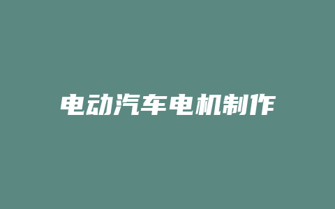 电动汽车电机制作