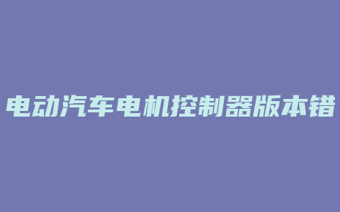 电动汽车电机控制器版本错