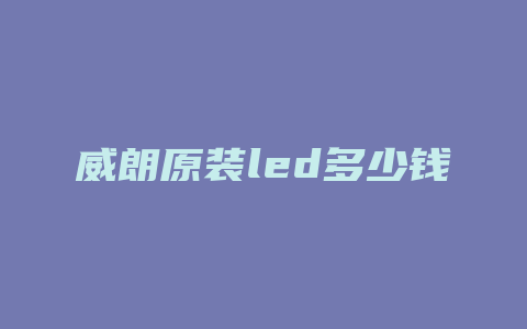 威朗原装led多少钱