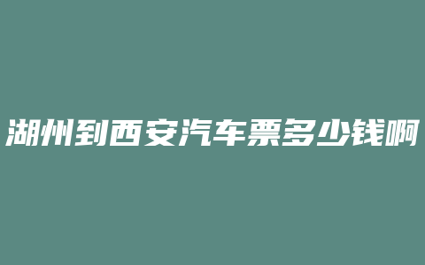 湖州到西安汽车票多少钱啊