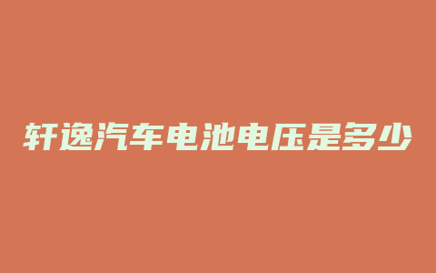 轩逸汽车电池电压是多少