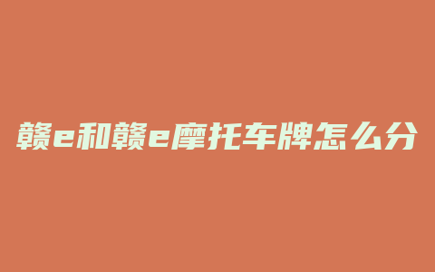 赣e和赣e摩托车牌怎么分大小字母