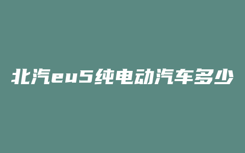 北汽eu5纯电动汽车多少钱