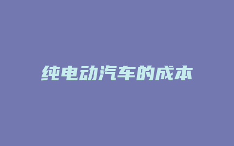 纯电动汽车的成本