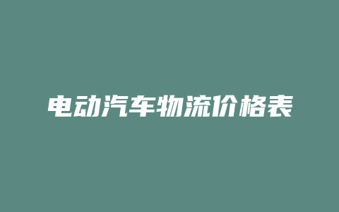 电动汽车物流价格表