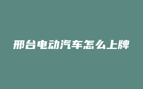 邢台电动汽车怎么上牌