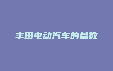 丰田电动汽车的参数