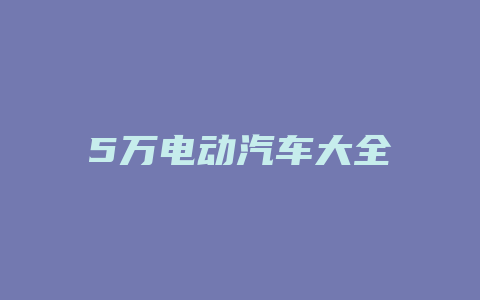 5万电动汽车大全