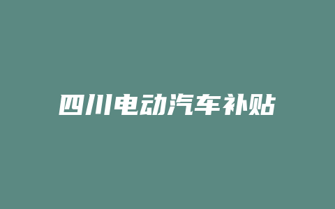 四川电动汽车补贴