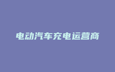 电动汽车充电运营商