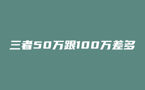 三者50万跟100万差多少