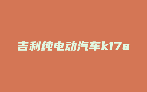 吉利纯电动汽车k17a