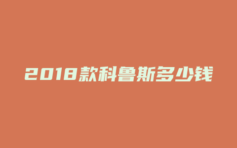 2018款科鲁斯多少钱