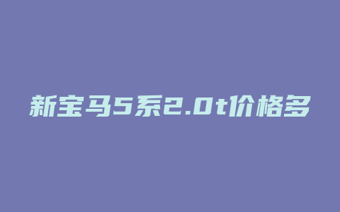 新宝马5系2.0t价格多少