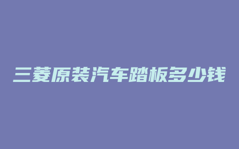 三菱原装汽车踏板多少钱