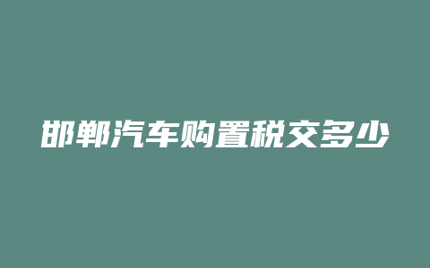 邯郸汽车购置税交多少