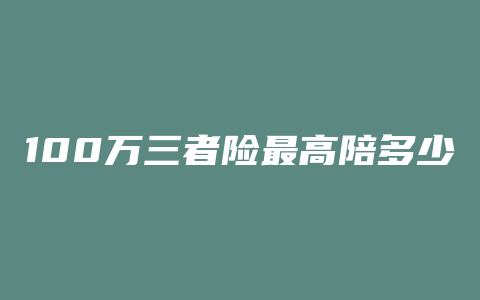 100万三者险最高陪多少