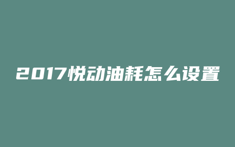 2017悦动油耗怎么设置