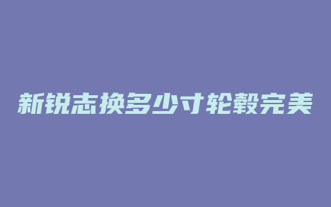 新锐志换多少寸轮毂完美