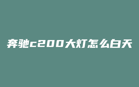 奔驰c200大灯怎么白天也亮