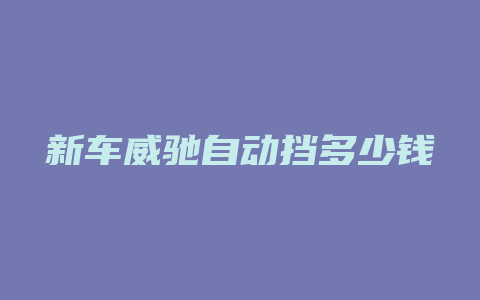 新车威驰自动挡多少钱