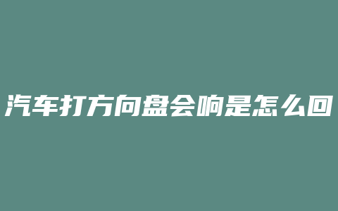 汽车打方向盘会响是怎么回事