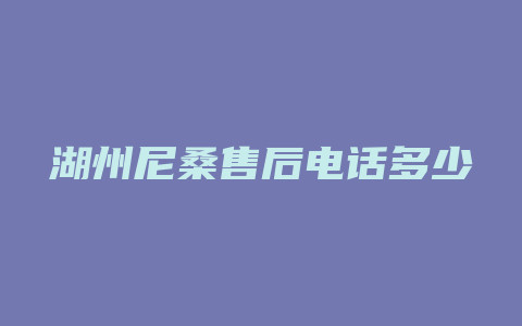 湖州尼桑售后电话多少