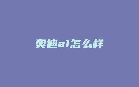 奥迪a1怎么样