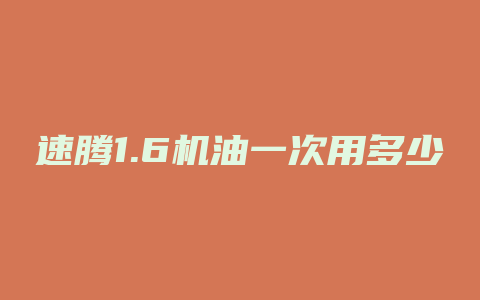 速腾1.6机油一次用多少