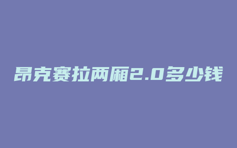 昂克赛拉两厢2.0多少钱