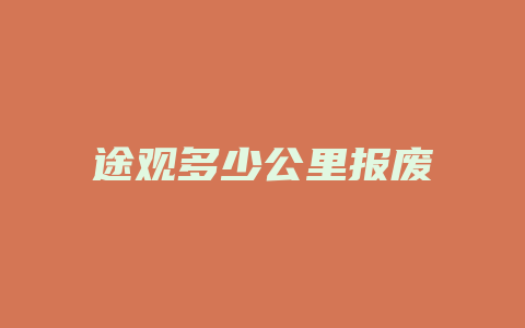 途观多少公里报废