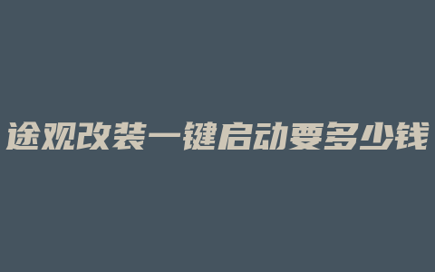 途观改装一键启动要多少钱