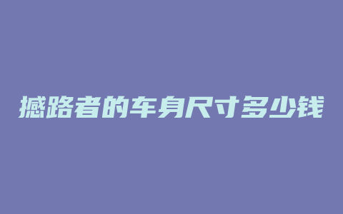 撼路者的车身尺寸多少钱