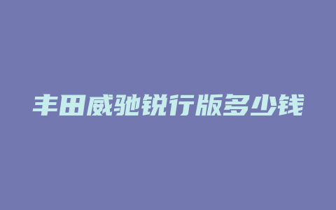 丰田威驰锐行版多少钱