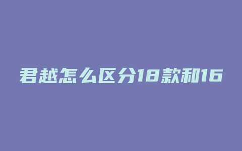 君越怎么区分18款和16款