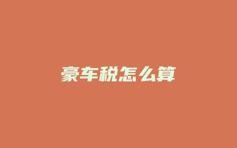 豪车税怎么算