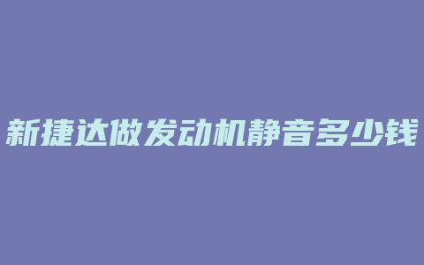 新捷达做发动机静音多少钱