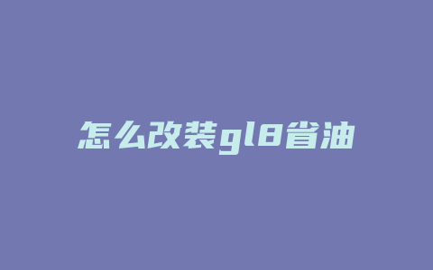 怎么改装gl8省油